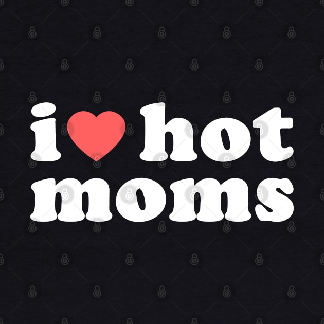 I Heart Hot Moms by Chiko&Molly